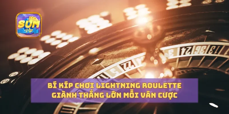 Bí Kíp Chơi Lightning Roulette Giành Thắng Lớn Mỗi Ván Cược