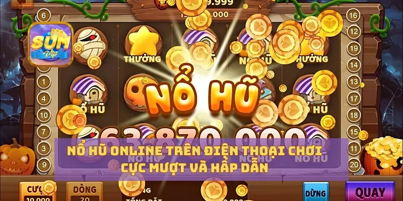 Nổ Hũ Online Trên Điện Thoại Chơi Cực Mượt và Hấp Dẫn