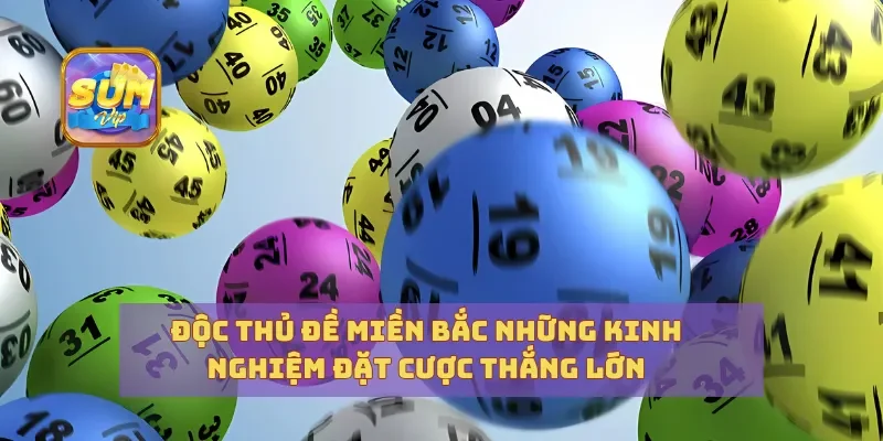Độc Thủ Đề Miền Bắc Những Kinh Nghiệm Đặt Cược Thắng Lớn