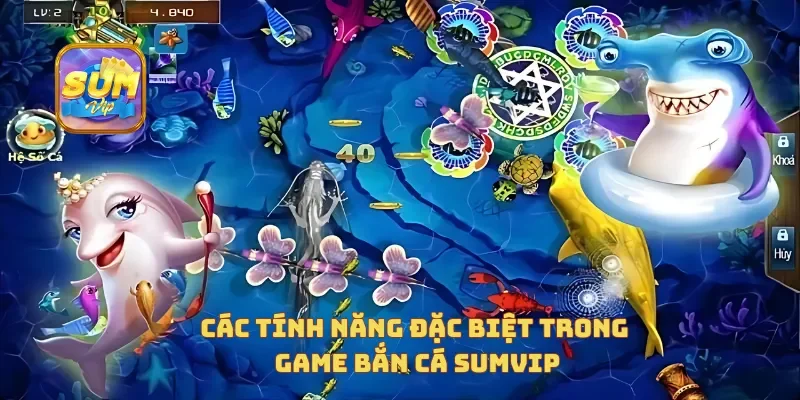  Các tính năng đặc biệt trong game bắn cá sumvip