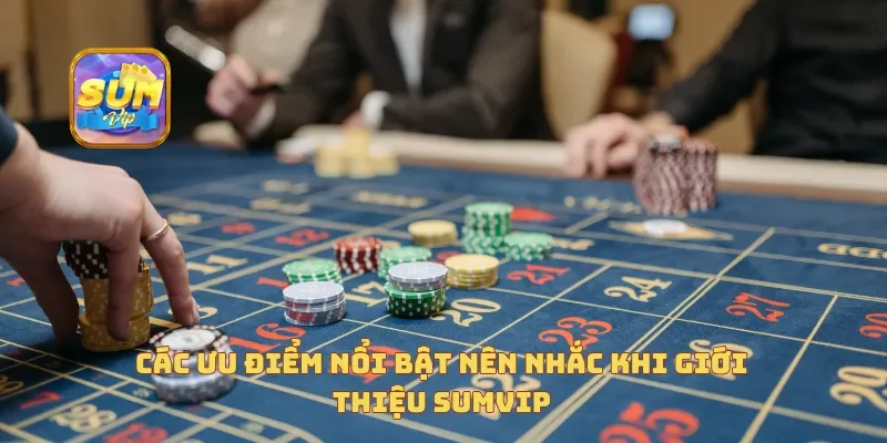  Các ưu điểm nổi bật nên nhắc khi giới thiệu Sumvip