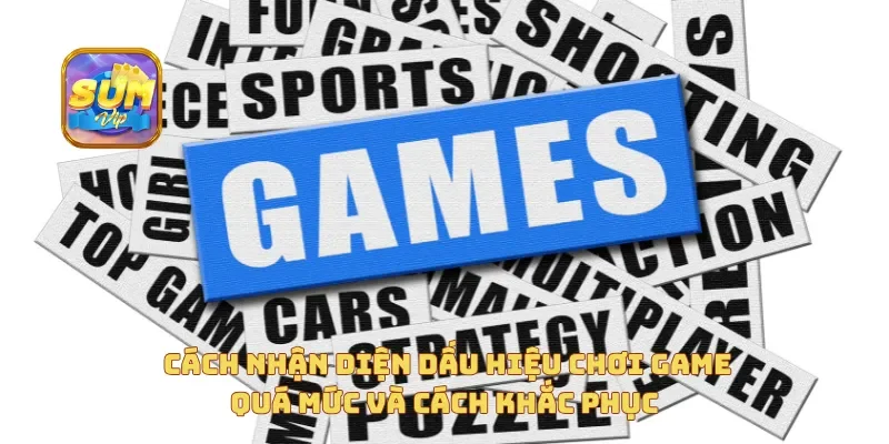  Cách nhận diện dấu hiệu chơi game quá mức và cách khắc phục