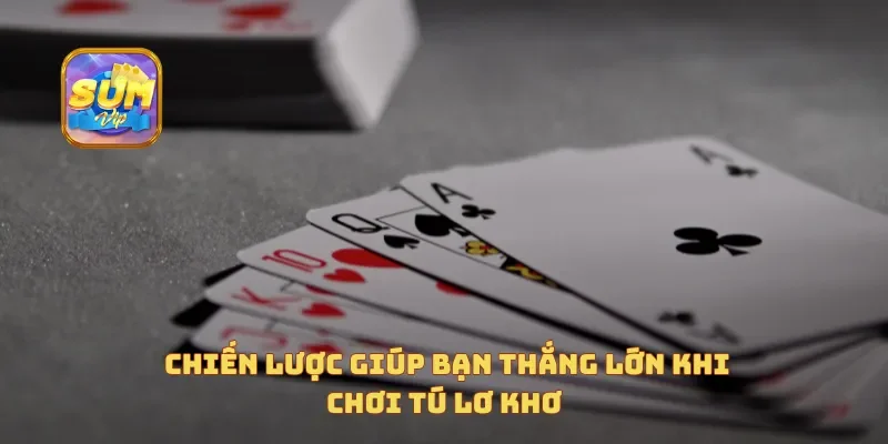 Chiến lược giúp bạn thắng lớn khi chơi tú lơ khơ