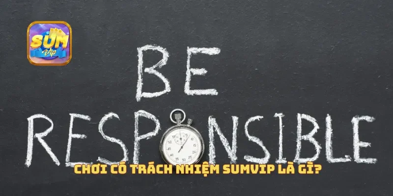  Chơi có trách nhiệm Sumvip là gì?