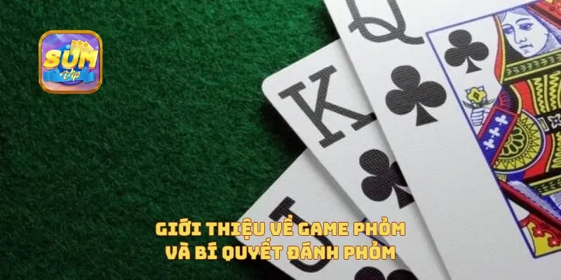 Giới thiệu về game phỏm và bí quyết đánh phỏm