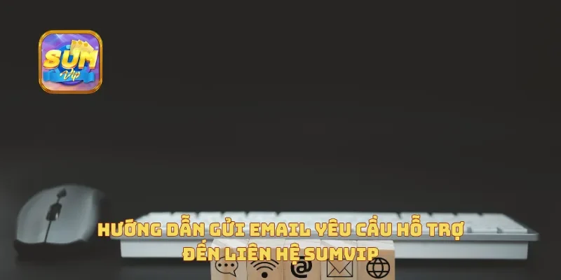 Hướng dẫn gửi email yêu cầu hỗ trợ đến liên hệ Sumvip