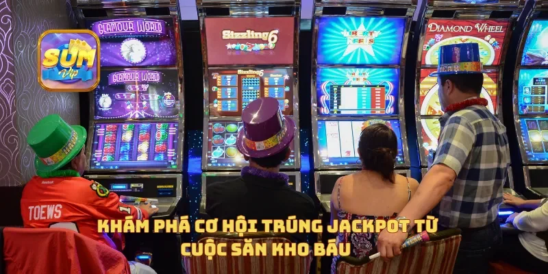  Khám phá cơ hội trúng Jackpot từ Cuộc Săn Kho Báu