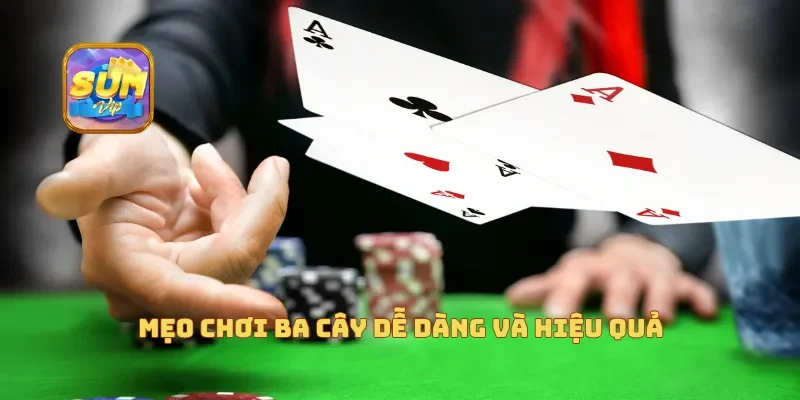 Mẹo chơi ba cây dễ dàng và hiệu quả