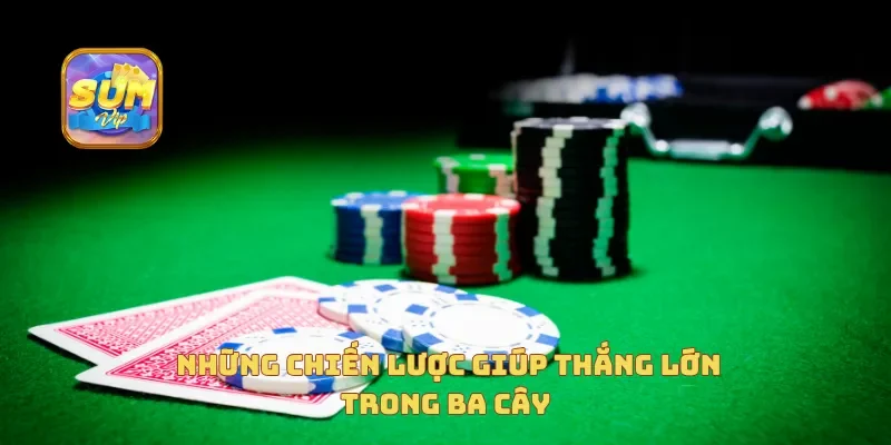 Những chiến lược giúp thắng lớn trong ba cây