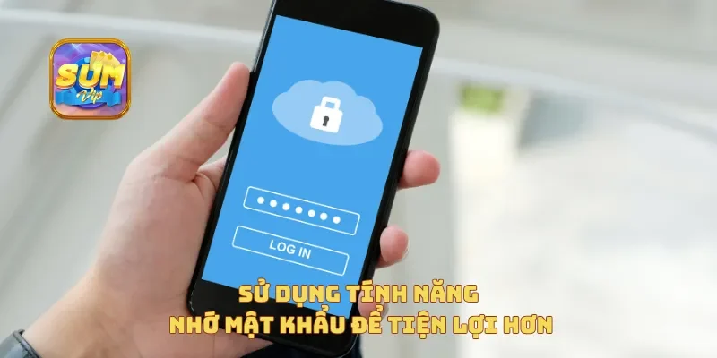  Sử dụng tính năng "Nhớ mật khẩu" để tiện lợi hơn