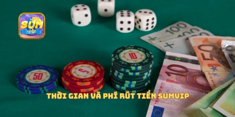  Thời gian và phí rút tiền Sumvip